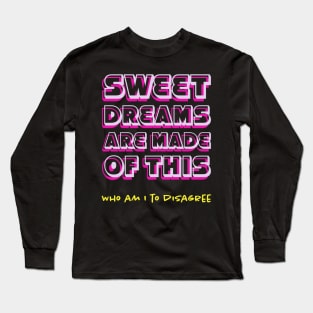 Sweet Dreams are Made of This Long Sleeve T-Shirt